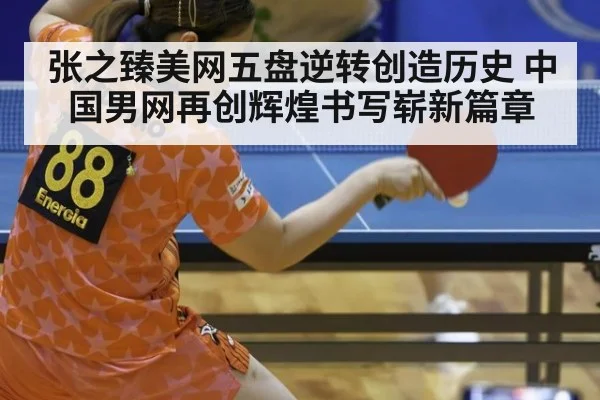 张之臻美网五盘逆转创造历史 中国男网再创辉煌书写崭新篇章