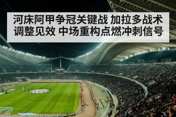 河床阿甲争冠关键战 加拉多战术调整见效 中场重构点燃冲刺信号