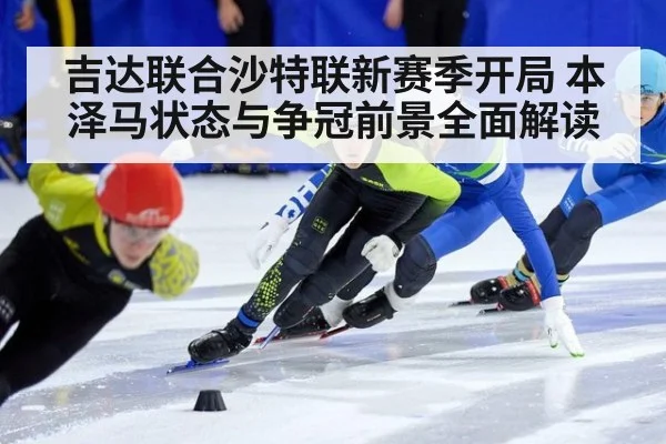 吉达联合沙特联新赛季开局 本泽马状态与争冠前景全面解读